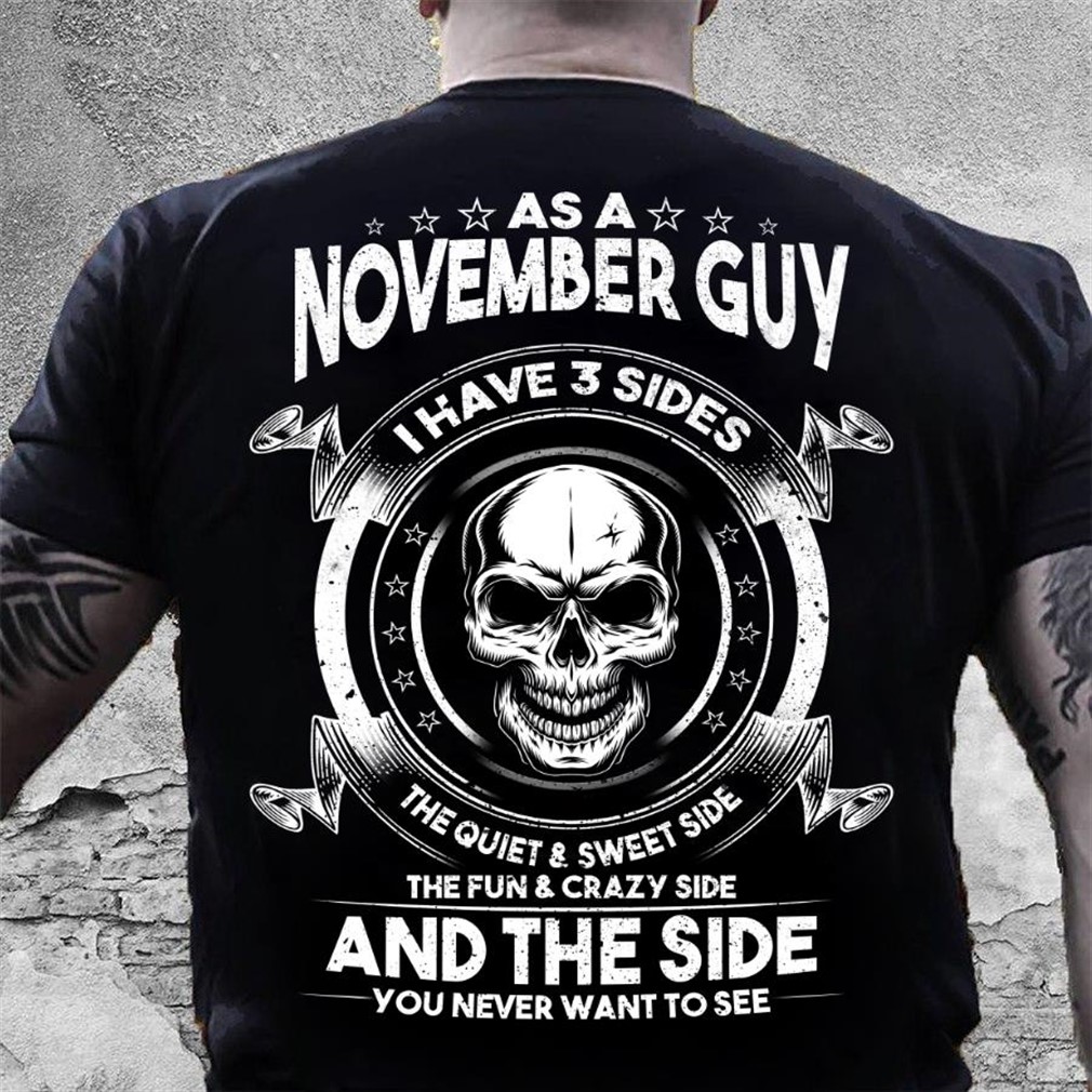 As A November Guy I Have 3 Sides The Quiet Sweet Side T Shirt
