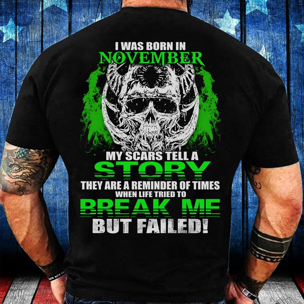 I Was Born In November My Scars Tell A Story They Are A Reminder Of Times T Shirt