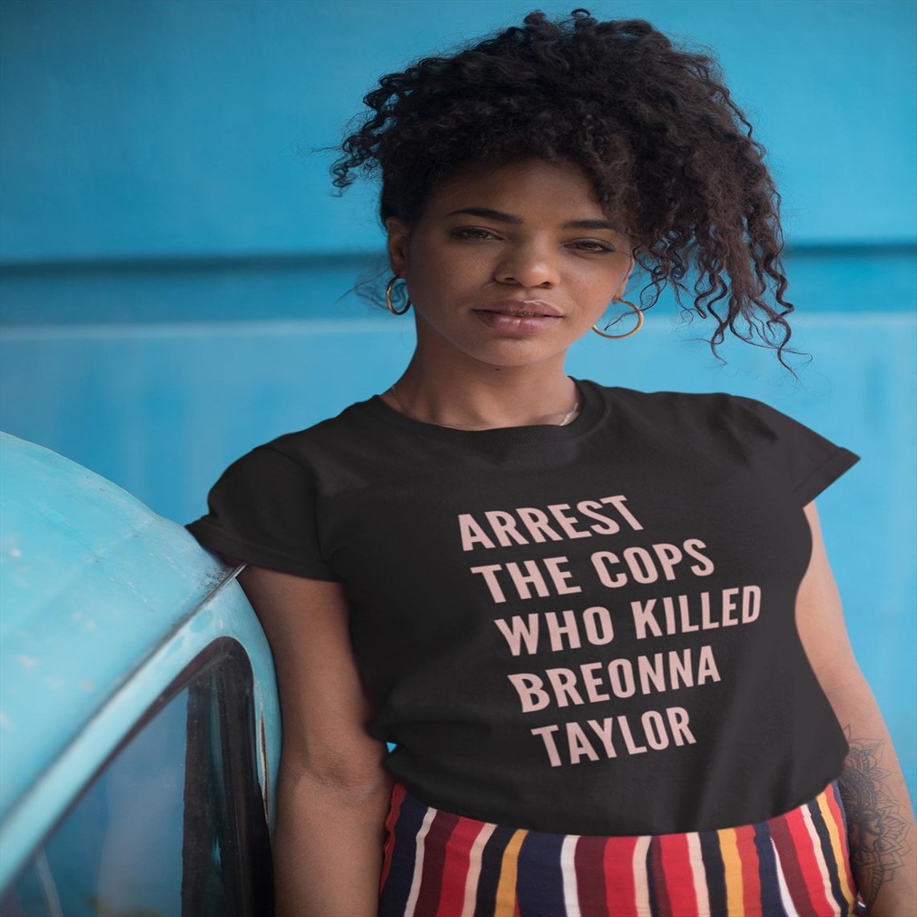 Arrest The Cops Who Killed Breonna Taylor Shirt Plus Size Up To 5xl