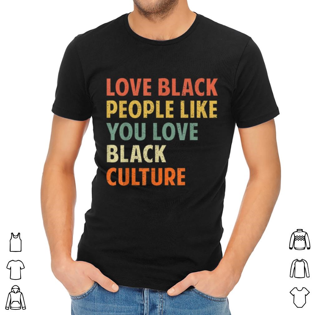 Premium Vintage Love Black People Like You Love Black Culture Shirt