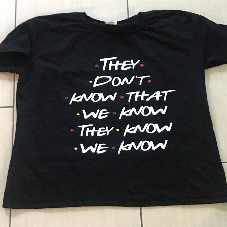 They Dont Know That We Know They Know We Know Friends Shirts Full Size Up To 5xl photo review