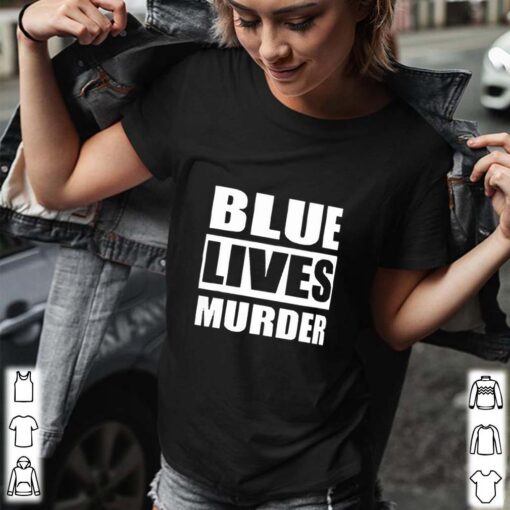 Blue Lives Murder Black People Lives Matter shirt