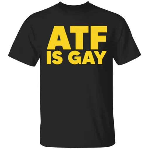 ATF is gay shirt