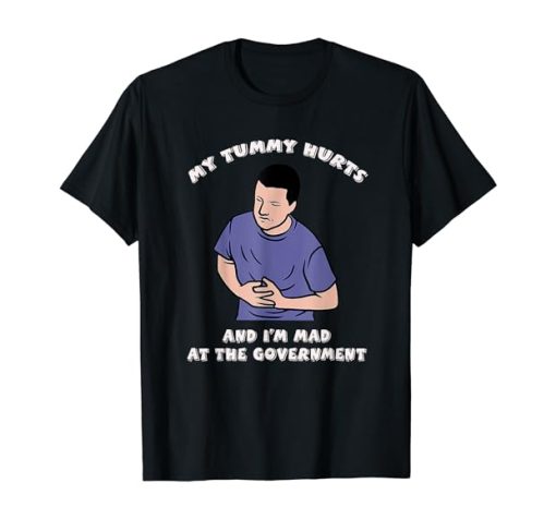 My Tummy Hurts And I'm Mad At The Government T-Shirt