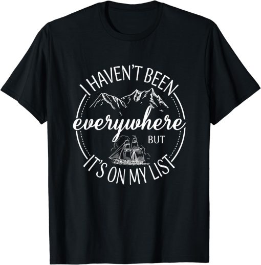 I Haven't Been Everywhere But It's On My List Adventure Trip T-Shirt