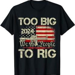 Trump Shirt Too Big To Rig T-Shirt