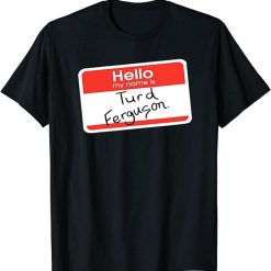Hello My Name is Turd Ferguson T-Shirts